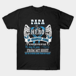 Papa my hero my guardian angel he watches over my back he may be gone from my sight bit he is never gone from my heart T-Shirt